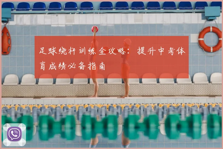 足球绕杆训练全攻略：提升中考体育成绩必备指南